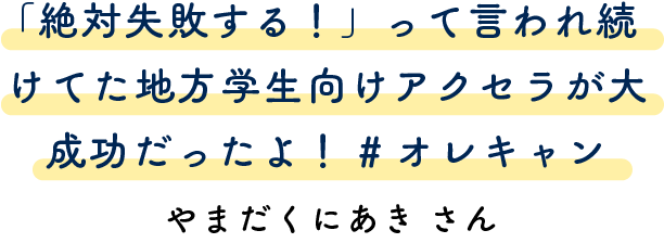 「絶対失敗する！」って言われ続けてた地方学生向けアクセラが大成功だったよ！ # オレキャン やまだくにあきさん